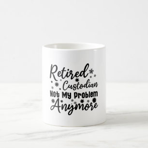Retired custodian Not My Problem Anymore Coffee Mug