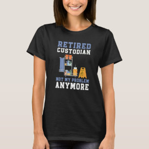 Retired Custodian Not My Problem Anymore School Ja T-Shirt