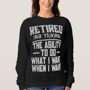 Retired Definition The Ability To Do What I Want W Sweatshirt