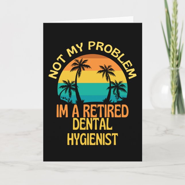 Retired Dental Hygienist Not My Problem Anymore Card (Front)