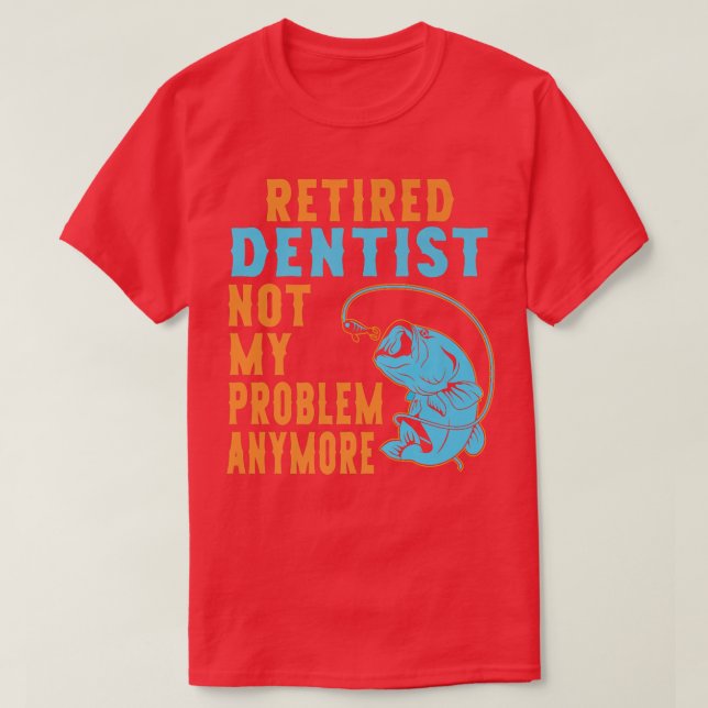 Retired Dentist Fishing Lover Retirement  T-Shirt (Design Front)