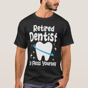 Retired Dentist Go Floss Yourself - Funny Dentist T-Shirt