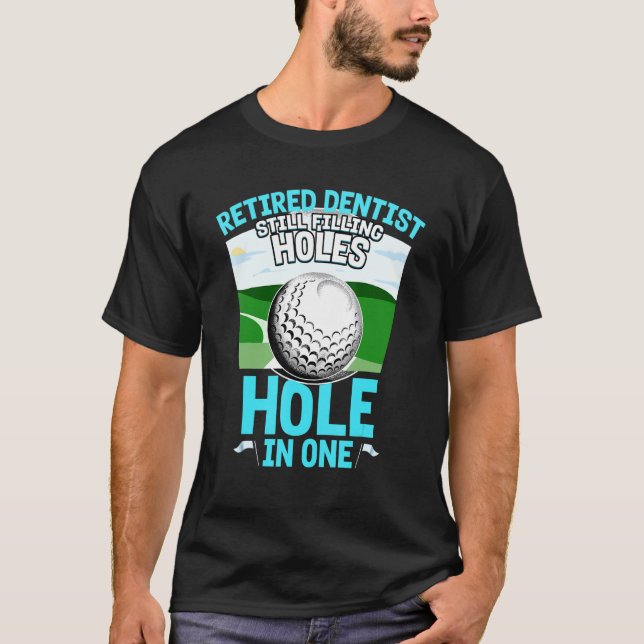 Retired Dentist Still Filling Holes Funny Retireme T-Shirt (Front)