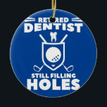 Retired Dentist Still Filling Holes Golf Golfer  Ceramic Tree Decoration<br><div class="desc">Retired Dentist Still Filling Holes Golf Golfer Gift. Perfect gift for your dad,  mum,  papa,  men,  women,  friend and family members on Thanksgiving Day,  Christmas Day,  Mothers Day,  Fathers Day,  4th of July,  1776 Independant day,  Veterans Day,  Halloween Day,  Patrick's Day</div>