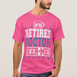 Retired Doctor Beer Me Funny Doctor Retirement Shi T-Shirt
