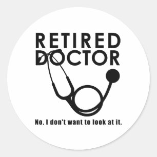 Retired Doctor w Stethoscope and Sassy Funny Quote Classic Round Sticker