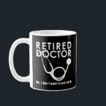 Retired Doctor w Stethoscope and Sassy Funny Quote Coffee Mug<br><div class="desc">After a doctor (physician, cardiologist, OBGYN, paediatrician, or any medical practitioner) has retired, quit trying to show those MDs where your aches and pains are. This cute sarcastic design is great for those who are retiring and just want to relax in peace with a little humour. Perfect any medical practitioner...</div>
