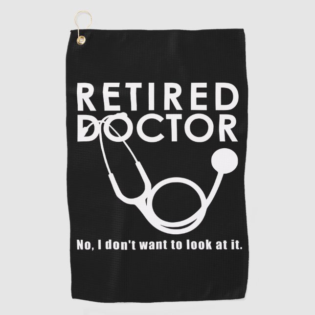Retired Doctor w Stethoscope and Sassy Funny Quote Golf Towel (Front)