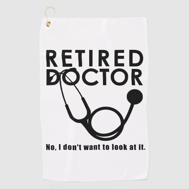 Retired Doctor w Stethoscope and Sassy Funny Quote Golf Towel (Front)