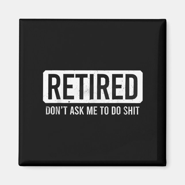 Retired Don’t Ask Me To Do Funny Retirement Quote  Magnet (Front)