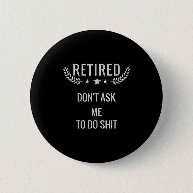 Retired Dont Ask Me To Do  6 Cm Round Badge (Front)