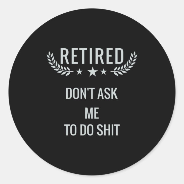 Retired Dont Ask Me To Do  Classic Round Sticker (Front)