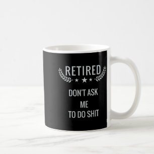 Retired Dont Ask Me To Do Coffee Mug