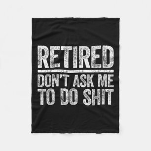 Retired Don't Ask Me To Do Shi Men Women Retiremen Fleece Blanket