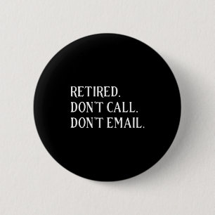 Retired Dont Call Dont Email Retirement 6 Cm Round Badge