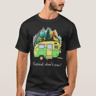 Retired, don't care. Caravan camping T-Shirt