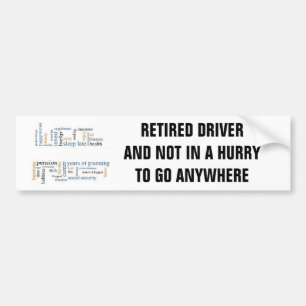 RETIRED DRIVER /NOT IN A HURRY TO GO ANYWHERE BUMPER STICKER