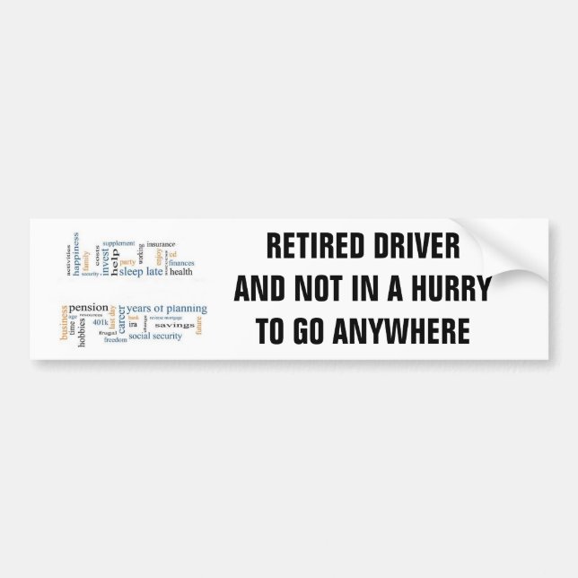 RETIRED DRIVER /NOT IN A HURRY TO GO ANYWHERE BUMPER STICKER (Front)