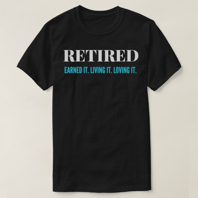 Retired Earned It Living It Loving It Funny Cute G T-Shirt (Design Front)