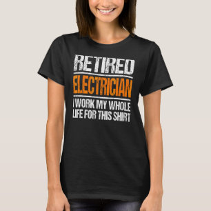 Retired Electrician I Worked My Whole Life For Thi T-Shirt