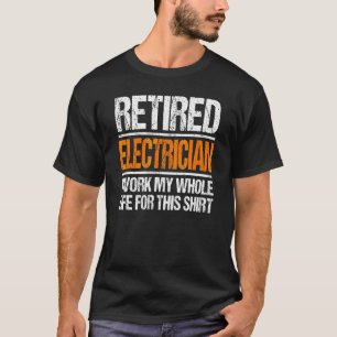 Retired Electrician I Worked My Whole Life For Thi T-Shirt