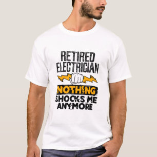 Retired Electrician Nothing Shocks Me Anymore T-Shirt