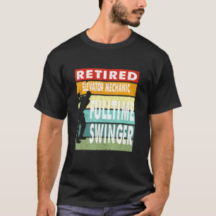 Retired Elevator Mechanic Fulltime Swinger Golf Go T-Shirt