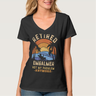 Retired Embalmer Not My Problem Anymore Retirement T-Shirt