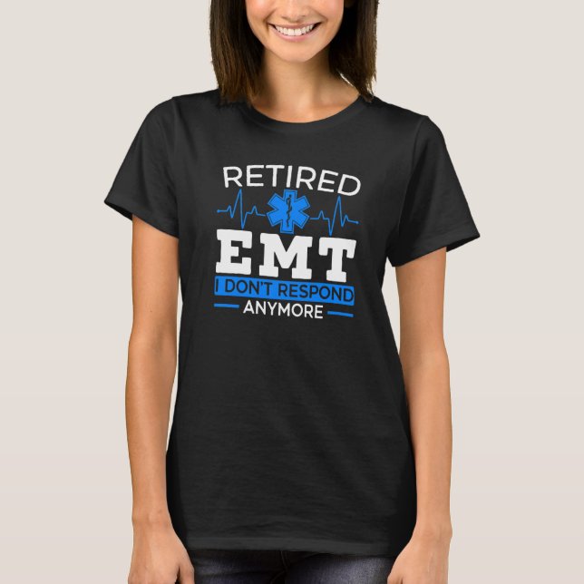 Retired Emt I Don't Respond Anymore Ems Medic Heal T-Shirt (Front)