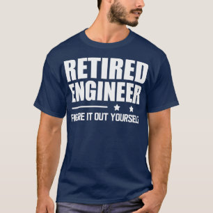 Retired Engineer Figure it out yoursw T-Shirt