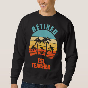 Retired Esl Teacher Funny Teaching Happy Retiremen Sweatshirt