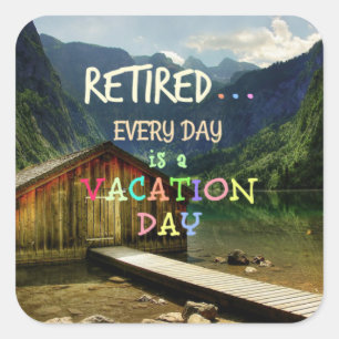 Retired - Every Day is a Vacation Day Square Sticker