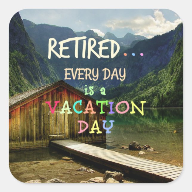 Retired - Every Day is a Vacation Day Square Sticker (Front)