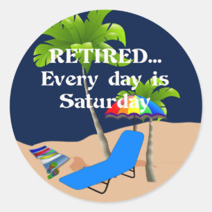 Retired...Every Day is Saturday Classic Round Sticker