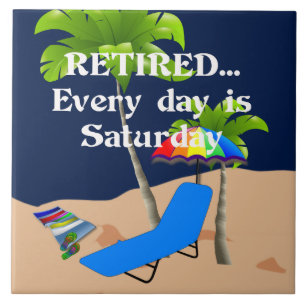 Retired...Every Day is Saturday Tile