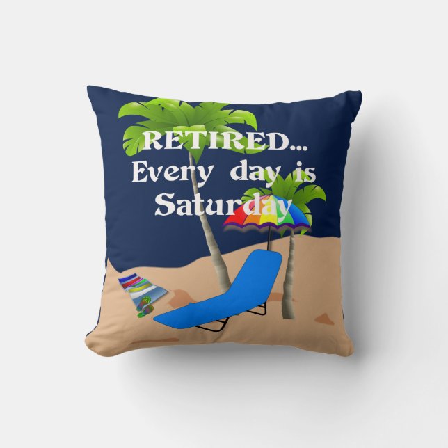 Retired...Every Day is Saturday (white lettering) Cushion (Front)