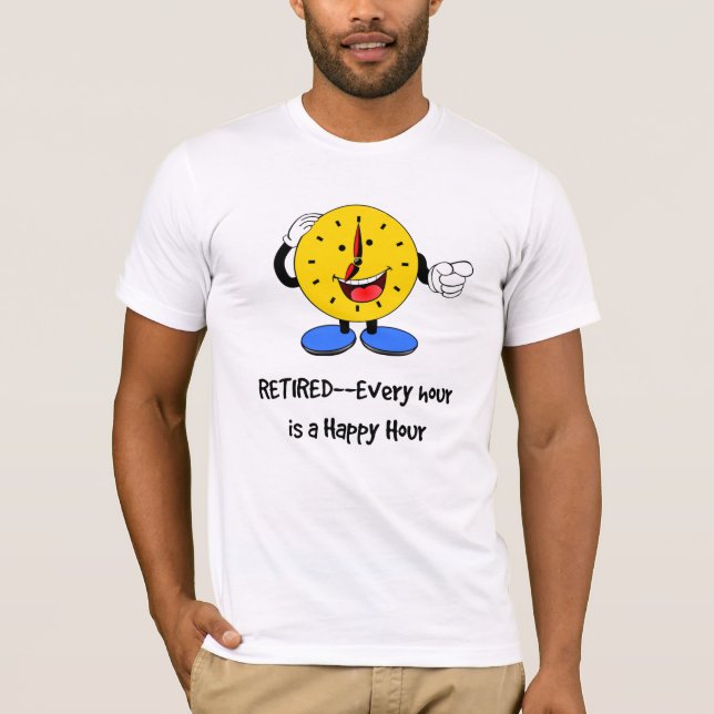 Retired--Every Hour is a Happy Hour, T-Shirt (Front)