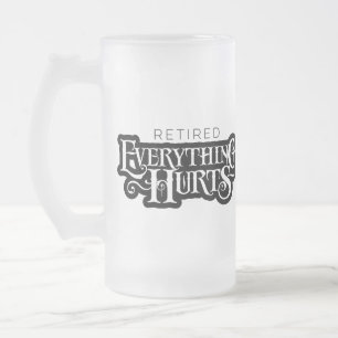 Retired: Everything Hurts - funny retirement Frosted Glass Beer Mug