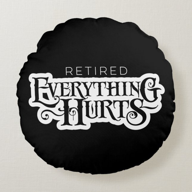 Retired: Everything Hurts - funny retirement Round Cushion (Front)