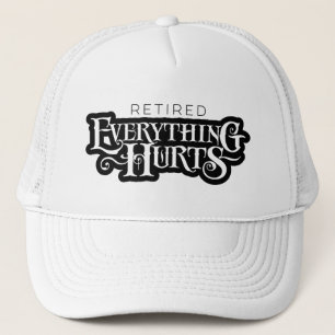 Retired: Everything Hurts - funny retirement Trucker Hat