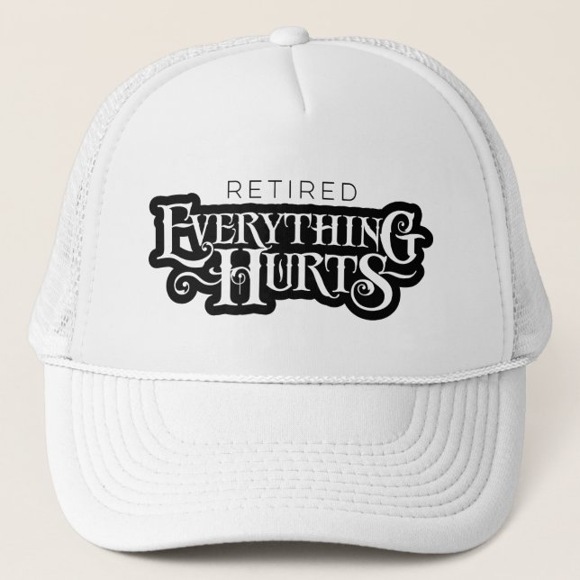 Retired: Everything Hurts - funny retirement Trucker Hat (Front)