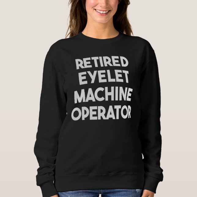 Retired Eyelet Machine Operator Sweatshirt (Front)