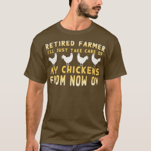 Retired Farmer Farm Bird Ill Just Take Care Of My T-Shirt