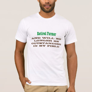 Retired Farmer No Longer Outstanding - T-Shirt