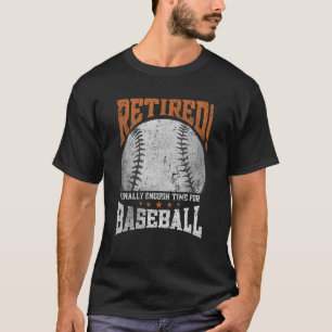 Retired Finally Enough Time For Baseball Pension R T-Shirt