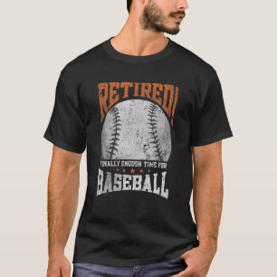Retired Finally Enough Time For Baseball Pension R T-Shirt