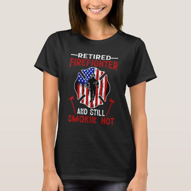 Retired Firefighter And Still Smokin Hot American  T-Shirt (Front)