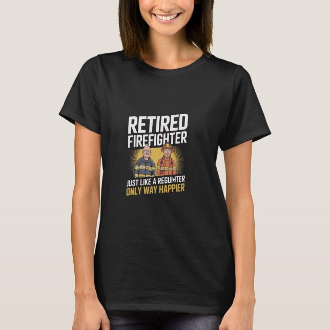Retired Firefighter Just like Fireman only way hap T-Shirt (Front)