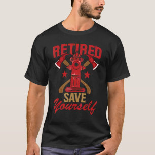 Retired Firefighter Save Yourself Retirement T-Shirt