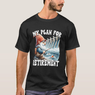 Retired Fishing Saying For Gnome Lover Funny Retir T-Shirt